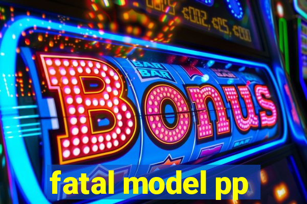 fatal model pp